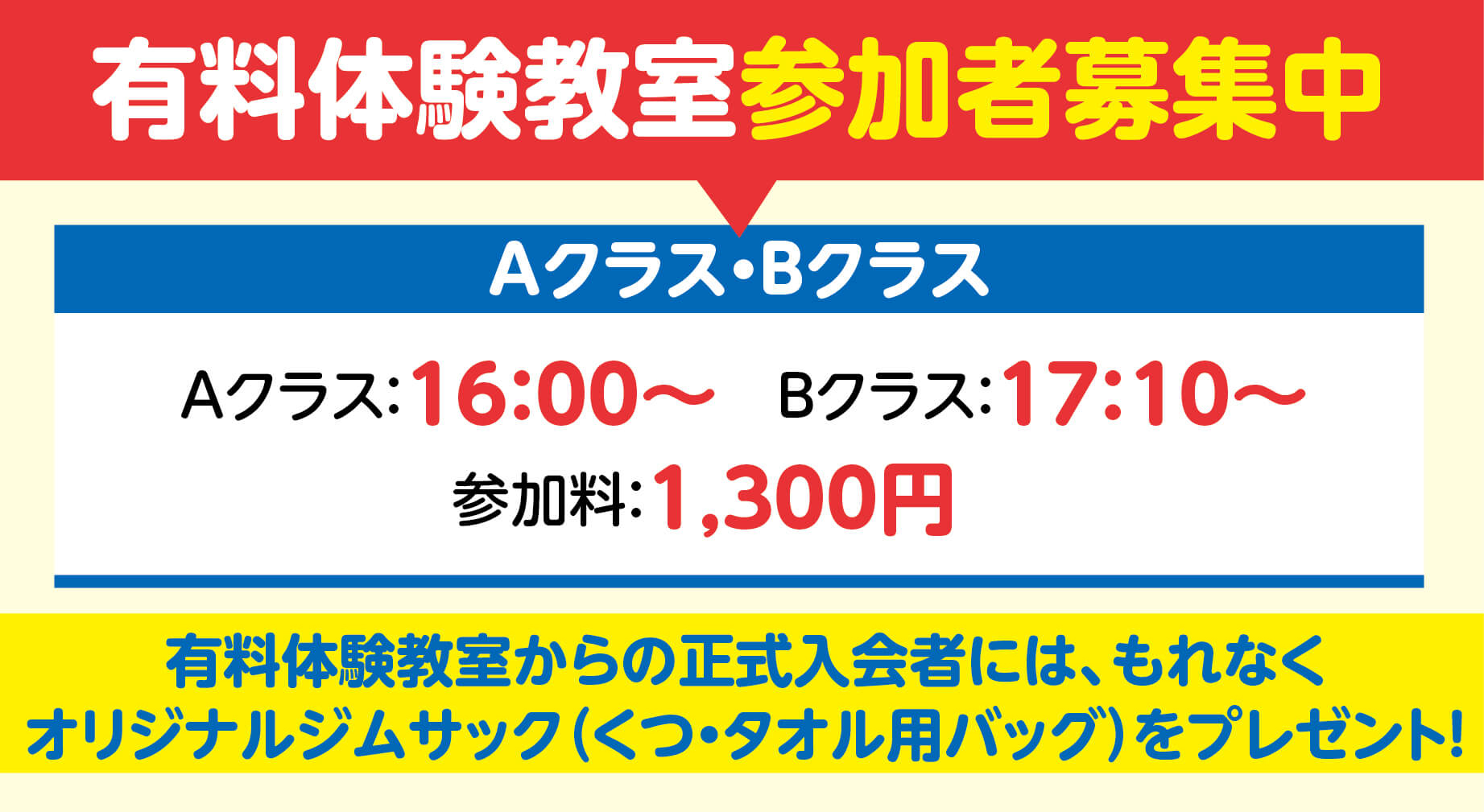 有料体験教室参加者募集中　Aクラス・Bクラス　　開催日：9月11日 月曜日　　9月14日 木曜日　　9月18日 月曜日　　9月21日 木曜日　　時間：Aクラス16時から、Bクラス17時10分から　　参加料:1300円　　みっきぃ親子体操クラブ開催日：9月11日 月曜日　　9月18日 月曜日　　時間:11時から　　参加料：1000円　　有料体験教室からの正式入会者には、もれなくオリジナルジムサック(くつ・タオル用バッグ)をプレゼント